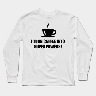 I Turn Coffee Into Superpowers! (Drinking Coffee / Black) Long Sleeve T-Shirt